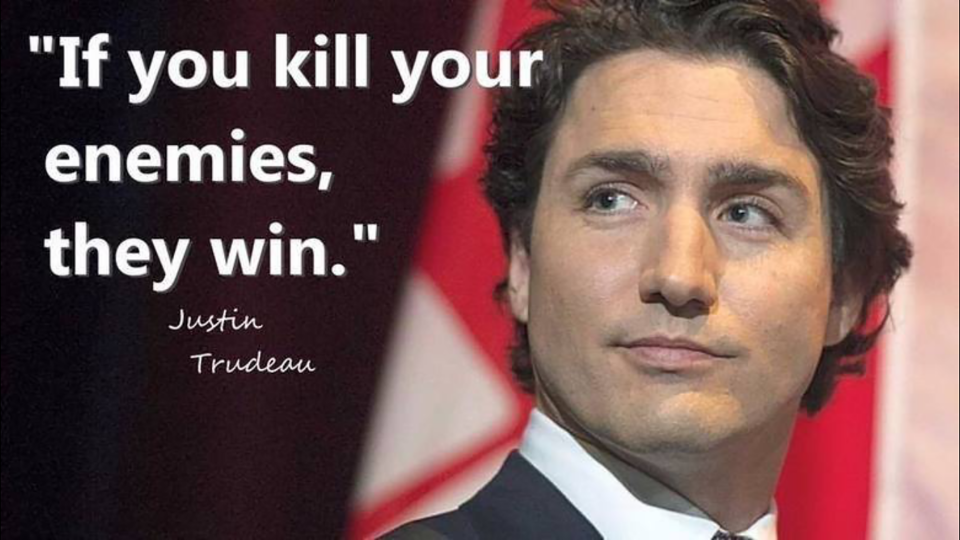 Justin-Trudeau-If-you-kill-your-enemies-they-win.png